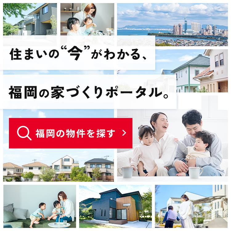 住まいの”今”がわかる、福岡の家づくりポータル。福岡の物件を探す